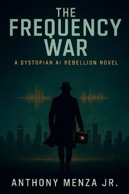 The Frequency War: A Dystopian AI Rebellion Novel - Anthony Menza - cover