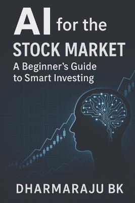 AI for the Stock Market: A Beginner's Guide to Smart Investing - Dharmaraju Bk - cover
