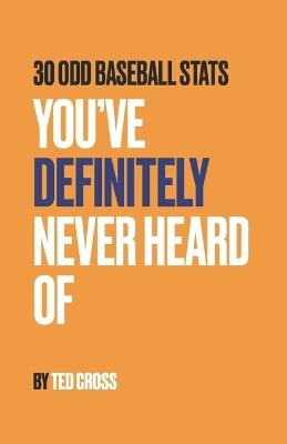 30 Odd Baseball Stats You've Definitely Never Heard Of - Ted Cross - cover