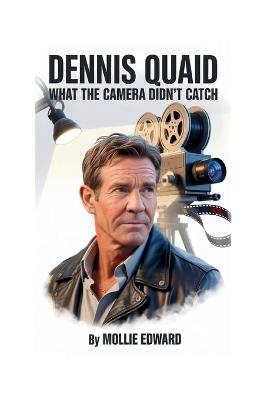 Dennis Quaid: What the Camera Didn't Catch - Mollie Edward - cover