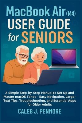 MacBook Air (M4) User Guide for Seniors: A Simple Step-by-Step Manual to Set Up and Master macOS Tahoe - Easy Navigation, Large-Text Tips, Troubleshooting, and Essential Apps for Older Adults - Caleb J Penmore - cover