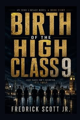 Birth Of The High Class 9: High Class Isn't a Trend For This Crew. It's a way of Life - Fredrick Scott - cover