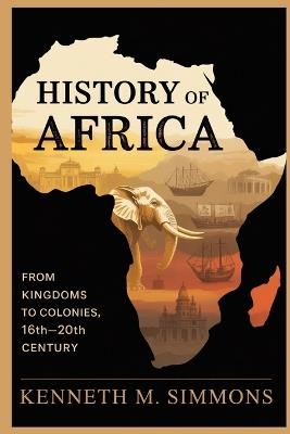 History of Africa: From Kingdoms to Colonies, 16th-20th Century - Kenneth M Simmons - cover