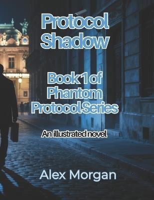Protocol Shadow: ( an illustrated novel) (Book 1 of Phantom Protocol) - Alex Morgan - cover