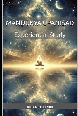 Exploring the Māṇḍūkya Upaniṣad: Experiential Study - Bhushan Kulkarni - cover