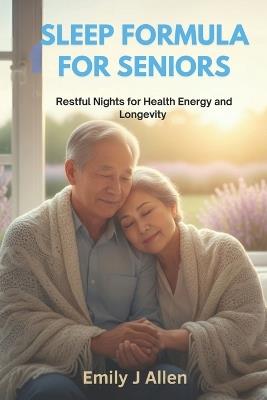Sleep Formula for Seniors: Restful Nights for Health Energy and Longevity - Emily J Allen - cover