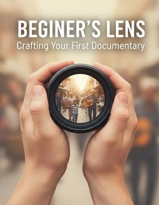 Beginner'S Lens: Crafting Your First Documentary - Sulaymaan Gomez - cover