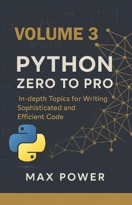 Python Zero-to-Pro: Volume 3: Advanced Programming, OOP & Real-World Logic - Max Power - cover