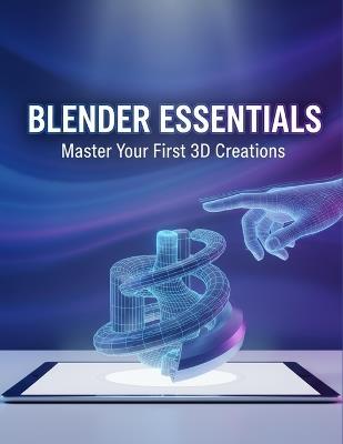 Blender Essentials: Master Your First 3D Creations - Teejay Turner - cover