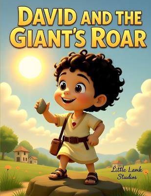 David and the Giant's Roar: A Boy's Mighty Faith: A Christian Children's Story About Courage, Faith, and Trusting God When You Feel Small - Little Lamb Studios - cover