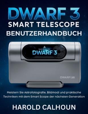 Dwarf 3 Smart Telescope Benutzerhandbuch: Meistern Sie Astrofotografie, Bildmodi und praktische Techniken mit dem Smart Scope der nächsten Generation - Harold Calhoun - cover