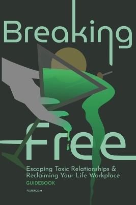 Breaking Free: A Guide to Escaping Toxic Relationships and Reclaiming Your Life - Florence Ay - cover