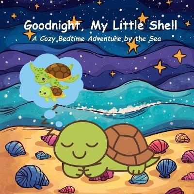 Goodnight, My Little Shell: A Cozy Bedtime Adventure by the Sea - Shahee Kid - cover