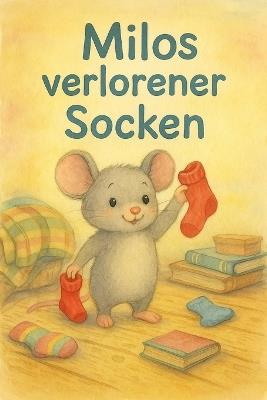 Milos verlorener Socken: Ein warmherziges Abenteuer über Freundschaft, Geduld und kleine Entdeckungen. - John Cake - cover