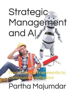 Strategic Management and AI: From Classical Frameworks to Continuous Intelligence - Partha Majumdar - cover