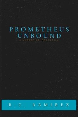 Prometheus Unbound: A Modern Frankenstein - R C Ramirez - cover