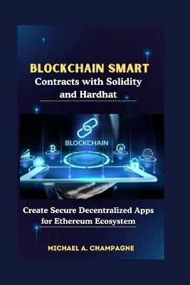 Blockchain Smart Contracts with Solidity and Hardhat: Create Secure Decentralized Apps for Ethereum Ecosystem - Michael A Champagne - cover