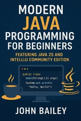 Modern Java Programming for Beginners: featuring JAVA 25 and IntelliJ Community Edition - John Bailey - cover