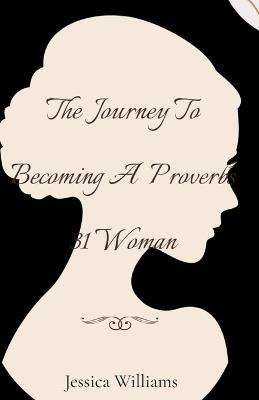 The Journey To Becoming A Proverbs 31 Woman - Jessica Williams - cover