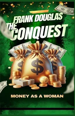 The Conquest: Money as a woman - Frank Douglas - cover
