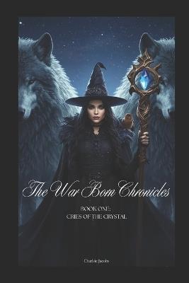 The War Born Chronicles: Book One: Cries of the Crystal - Charlsie Jacobs - cover