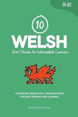 10 Welsh Short Stories for Intermediate Learners: An English-Welsh Dual-Language Book for Easy Reading and Learning - Duygu Mengioglu - cover