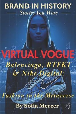 Virtual Vogue: Balenciaga, RTFKT & Nike Digital: Fashion in the Metaverse - Sofia Mercer - cover