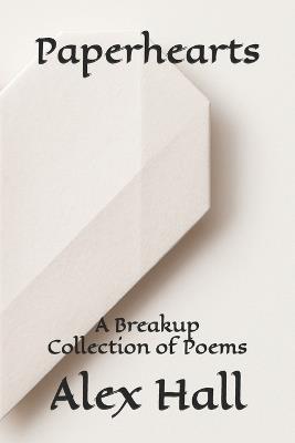 Paperhearts: A Breakup Collection of Poems - Alex Hall - cover