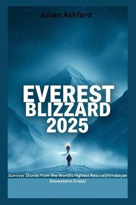 Everest Blizzard 2025: Survivor Stories from the World's Highest Rescue(Himalayan Snowstorm Crisis) - Julian Ashford - cover