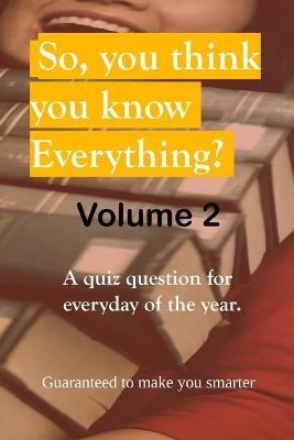 SO, YOU THINK YOU KNOW EVERYTHING? Volume 2.: A quiz question for everyday of the year. - Albert Gunn - cover