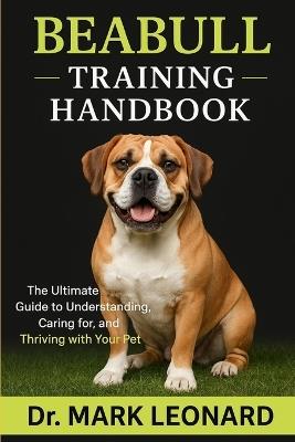 Beabull: The Ultimate Guide to Understanding, Caring for, and Thriving with Your Pet - Mark Leonard - cover