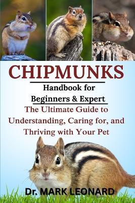 Chipmunks: The Ultimate Guide to Understanding, Caring for, and Thriving with Your Pet - Mark Leonard - cover
