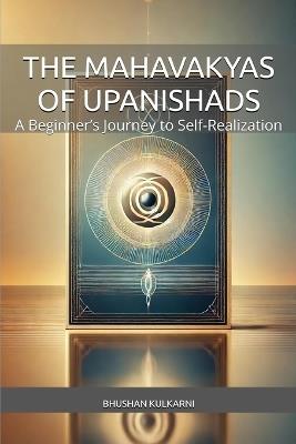 The Mahavakyas of Upanishads: A Beginner's Journey to Self-Realization - Bhushan Kulkarni - cover