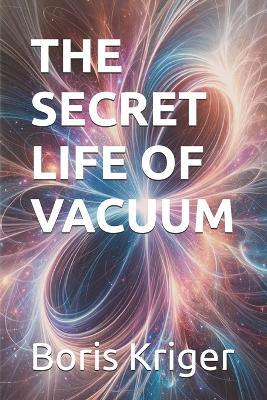The Secret Life of Vacuum - Boris Kriger - cover