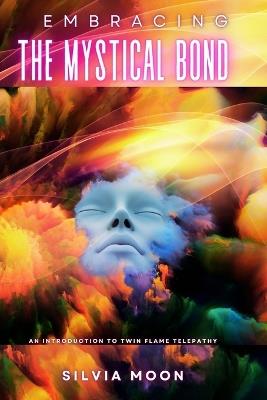 Embracing the Mystical Bond: An Introduction to Twin Flame Telepathy - Silvia Moon - cover