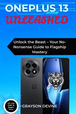 OnePlus 13 Unleashed: Unlock the Beast - Your No-Nonsense Guide to Flagship Mastery - Grayson Devine - cover