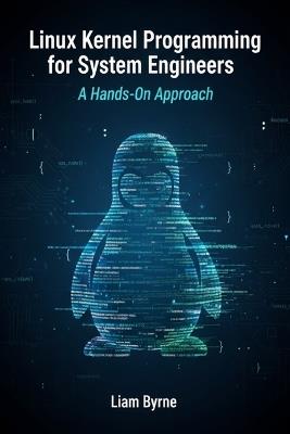 Linux Kernel Programming for System Engineers: A Hands-On Approach - Liam Byrne - cover