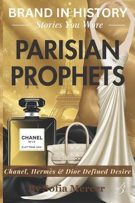 Parisian Prophets: Chanel, Hermès & Dior Defined Desire - Sofia Mercer - cover