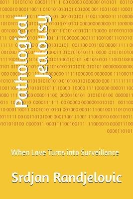 Pathological Jealousy: When Love Turns into Surveillance - Srdjan Randjelovic - cover