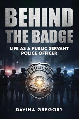 Behind the Badge: Life as a Public Servant Police Officer - Davina Gregory - cover