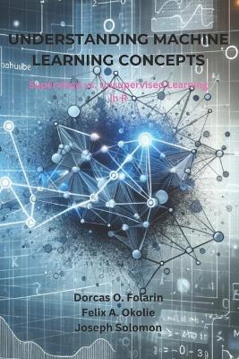 Understanding Machine Learning Concepts: Supervised vs. Unsupervised Learning in R - Felix A Okolie,Joseph Solomon,Dorcas O Folarin - cover