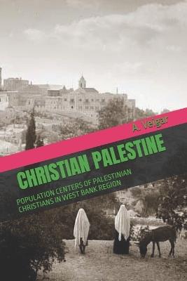 Christian Palestine: Population Centers of Palestinian Christians in West Bank Region - A Veigar - cover