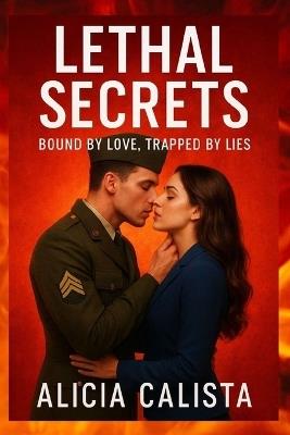 Lethal Secrets: BOUND BY LOVE TRAPPED BY LIES: A Romantic Suspense About Betrayal, Passion, and the Dangerous Power of Truth - Alicia Calista - cover