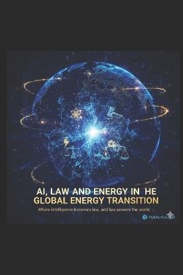 AI, Law, and Energy in the Global Energy Transition: A Practical Framework for AI-Driven Legal Structuring, ESG Intelligence, and Decentralized Energy Markets for Lawyers, Investors, and Policymakers - Rostyslav Nykitenko - cover