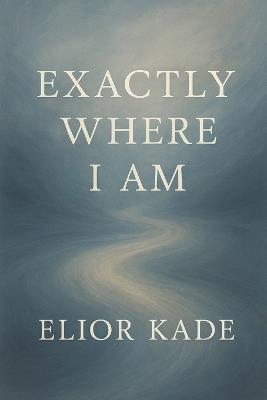 Exactly Where I Am: Elior Kade - Elior Kade - cover