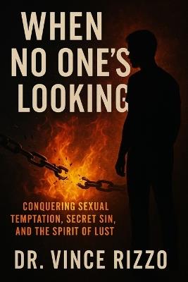 When No One's Looking: Conquering Sexual Temptation, Secret Sin, and the Spirit of Lust. - Vince Rizzo - cover