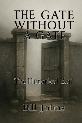 The Gate Without a Gate: The Historical Zen - Bill Johns - cover