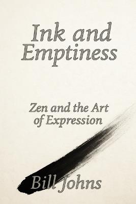 Ink and Emptiness: Zen and the Art of Expression - Bill Johns - cover