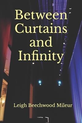 Between Curtains and Infinity - Leigh Beechwood Mileur - cover