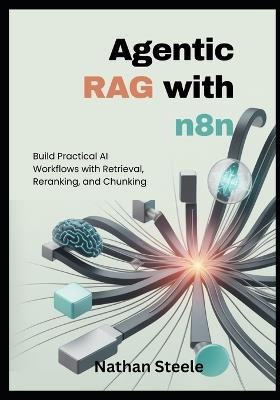 Agentic RAG with n8n: Build Practical AI Workflows with Retrieval, Reranking, and Chunking - Nathan Steele - cover